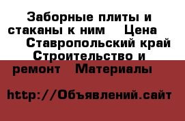 Заборные плиты и стаканы к ним  › Цена ­ 10 - Ставропольский край Строительство и ремонт » Материалы   